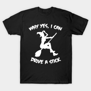 Why Yes I Can Drive A Stick Funny Witch Halloween Quote T-Shirt